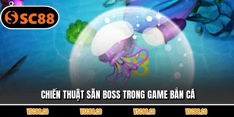 Chiến thuật săn boss trong game bắn cá
