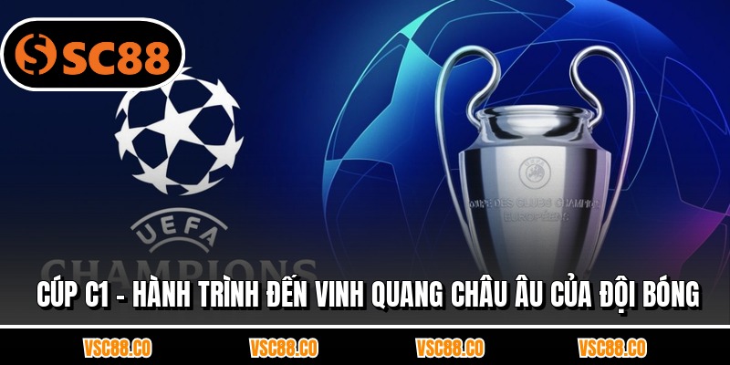 Cúp C1 - Hành Trình Đến Vinh Quang Châu Âu Của Đội Bóng