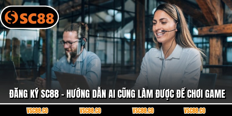 Đăng Ký SC88 - Hướng Dẫn Ai Cũng Làm Được Để Chơi Game