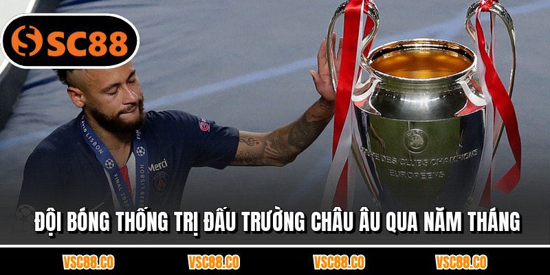 Đội bóng thống trị đấu trường châu Âu qua năm tháng