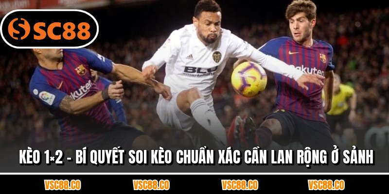 Kèo 1×2 - Bí Quyết Soi Kèo Chuẩn Xác Cần Lan Rộng Ở Sảnh