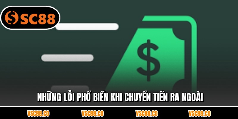 Những lỗi phổ biến khi chuyển tiền ra ngoài