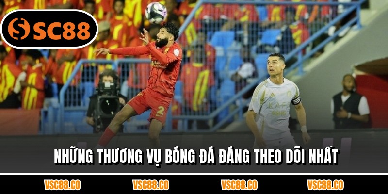 Những thương vụ bóng đá đáng theo dõi nhất