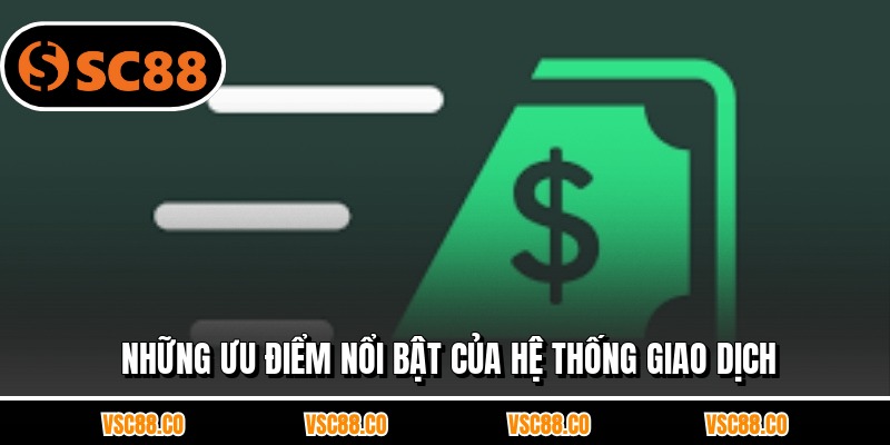 Những ưu điểm nổi bật của hệ thống giao dịch