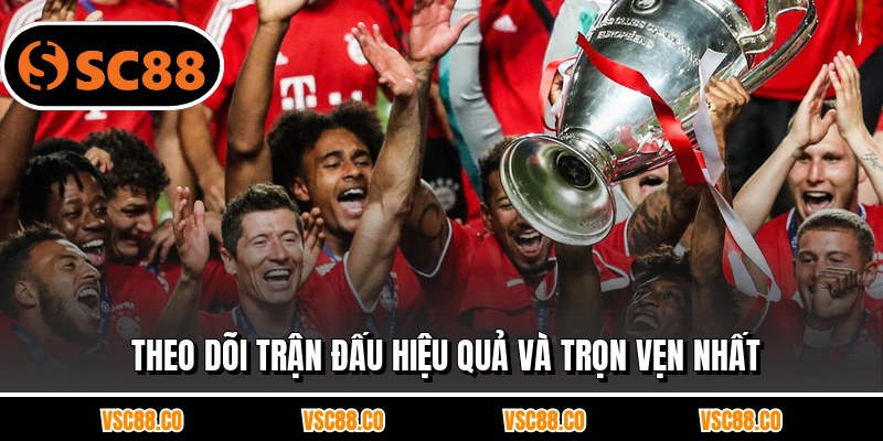 Theo dõi trận đấu hiệu quả và trọn vẹn nhất