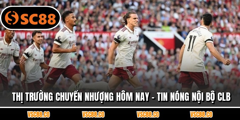 Thị Trường Chuyển Nhượng Hôm Nay - Tin Nóng Nội Bộ CLB