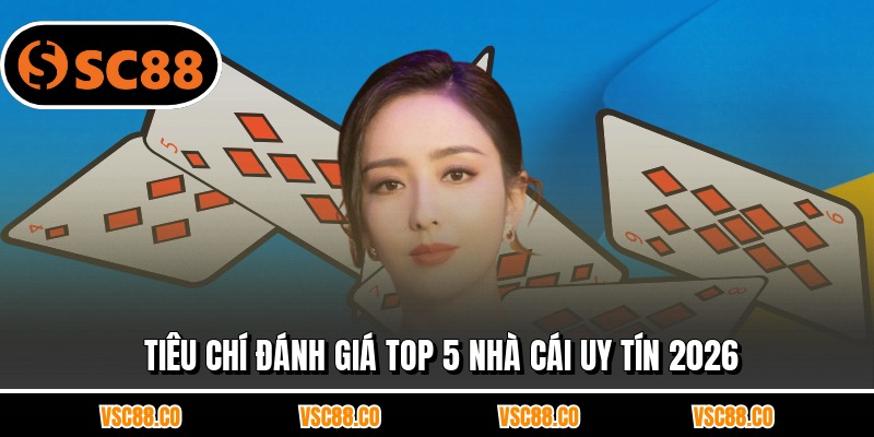 Tiêu chí đánh giá top 5 nhà cái uy tín 2026