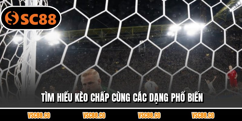 Tìm hiểu kèo chấp cùng các dạng phổ biến