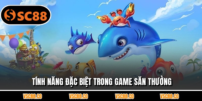Tính năng đặc biệt trong game săn thưởng
