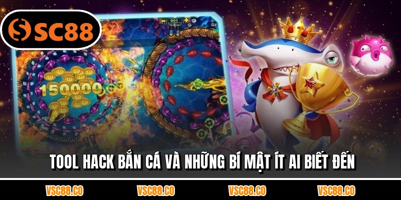 Tool Hack Bắn Cá Và Những Bí Mật Ít Ai Biết Đến