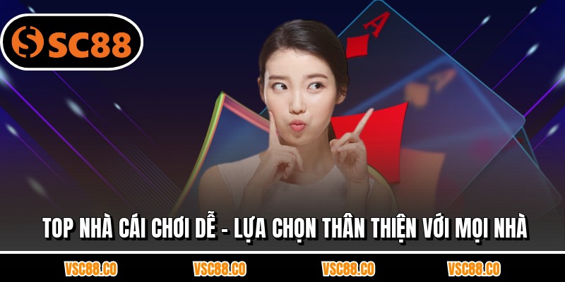 Top Nhà Cái Chơi Dễ - Lựa Chọn Thân Thiện Với Mọi Nhà