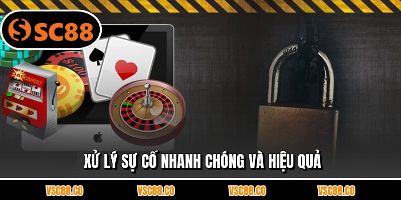 Xử lý sự cố nhanh chóng và hiệu quả